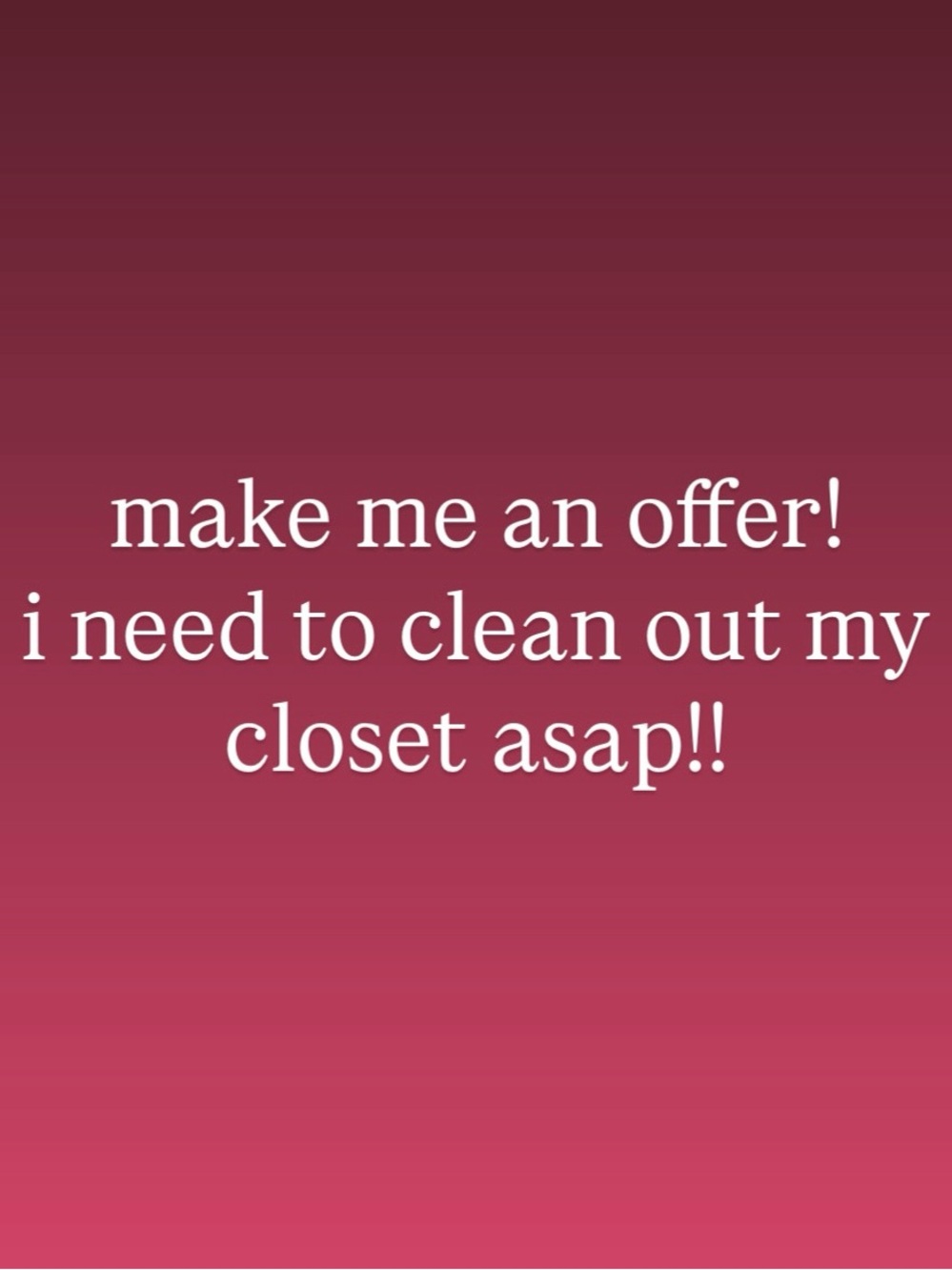 I will accept most offers! Just need to get rid of some things 😊